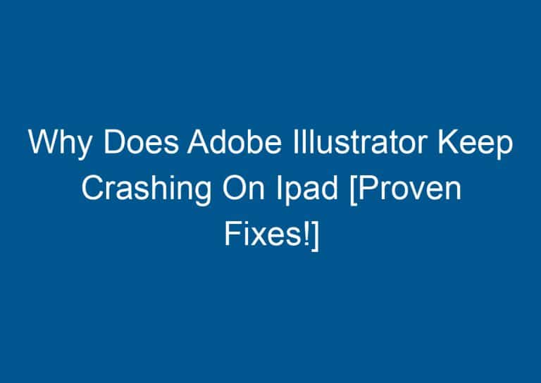 Why Does Adobe Illustrator Keep Crashing On Ipad [Proven Fixes!] 5