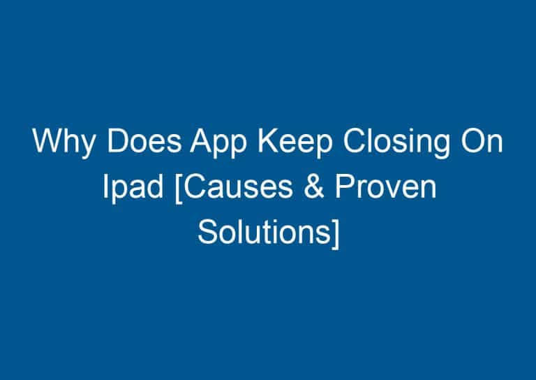 Why Does App Keep Closing On Ipad [Causes & Proven Solutions] 4