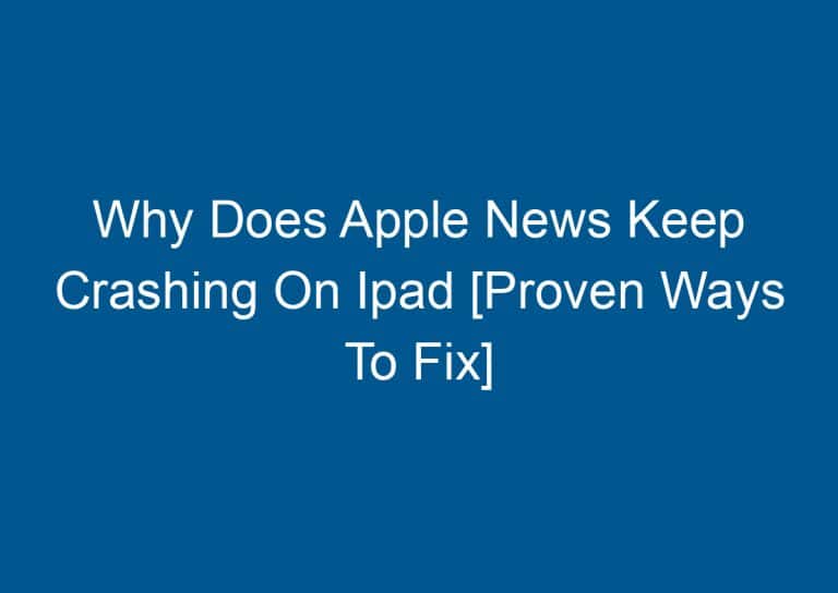 Why Does Apple News Keep Crashing On Ipad [Proven Ways To Fix] 3