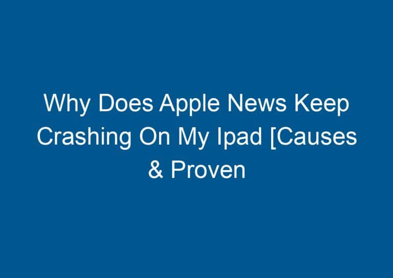 Why Does Apple News Keep Crashing On My Ipad [Causes & Proven Solutions] 2