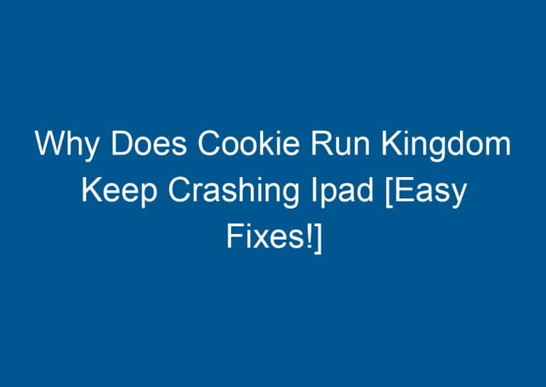 Why Does Cookie Run Kingdom Keep Crashing Ipad [Easy Fixes!] 2