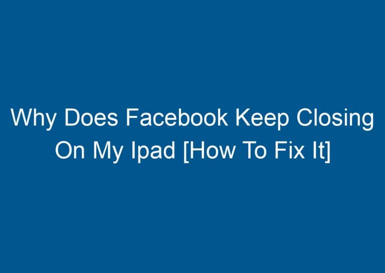 Why Does Facebook Keep Closing On My Ipad [How To Fix It] 4
