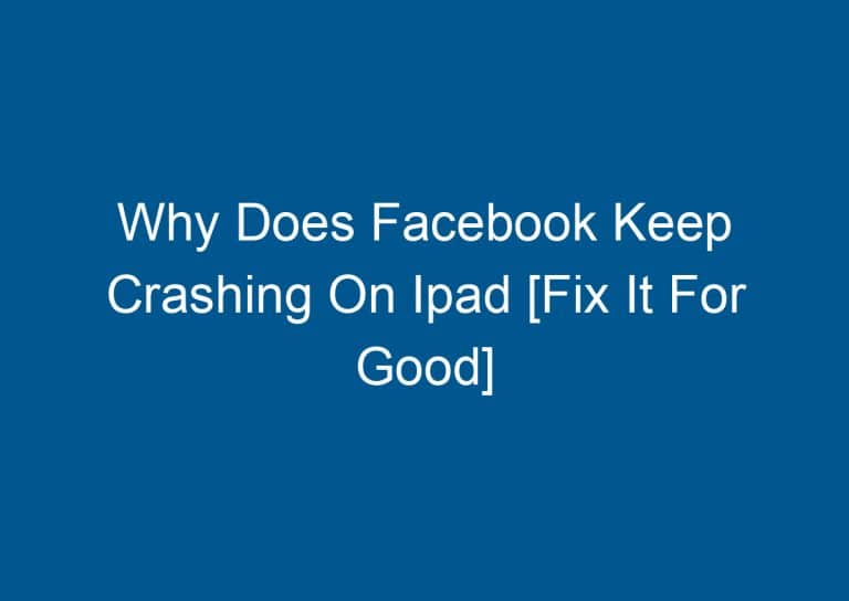 Why Does Facebook Keep Crashing On Ipad [Fix It For Good] 5