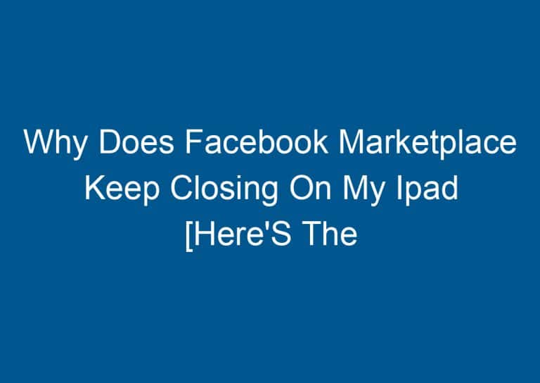 Why Does Facebook Marketplace Keep Closing On My Ipad [Here'S The Fix!] 2