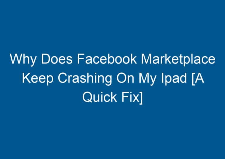 Why Does Facebook Marketplace Keep Crashing On My Ipad [A Quick Fix] 3
