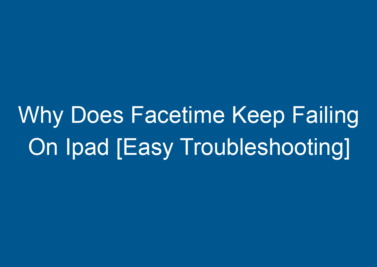 Why Does Facetime Keep Failing On Ipad [Easy Troubleshooting] Digitalhow
