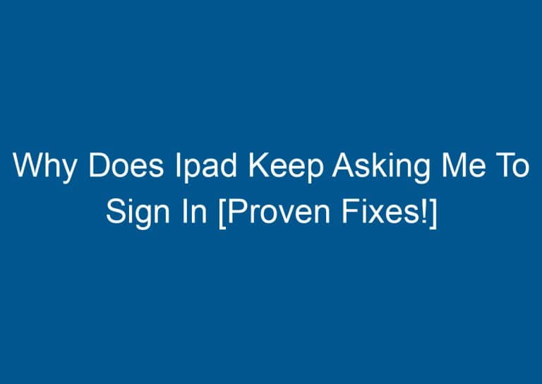 Why Does Ipad Keep Asking Me To Sign In [Proven Fixes!]