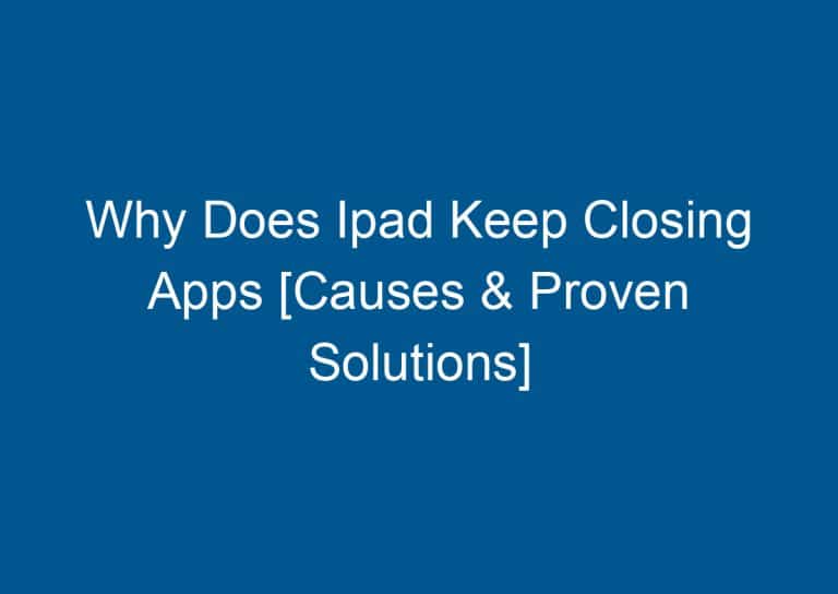 Why Does Ipad Keep Closing Apps [Causes & Proven Solutions] 5