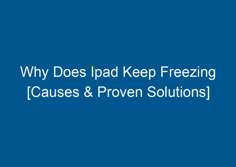 Why Does Ipad Keep Freezing [Causes & Proven Solutions] 7