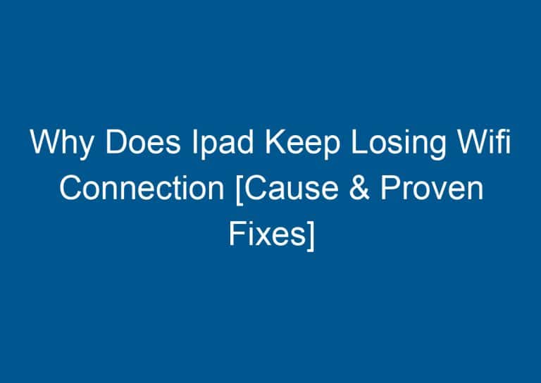Why Does Ipad Keep Losing Wifi Connection [Cause & Proven Fixes] 7