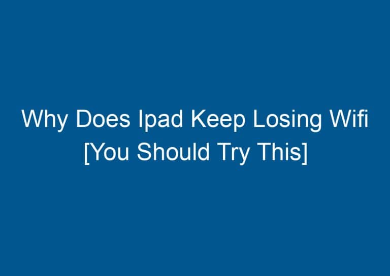 Why Does Ipad Keep Losing Wifi [You Should Try This] 8