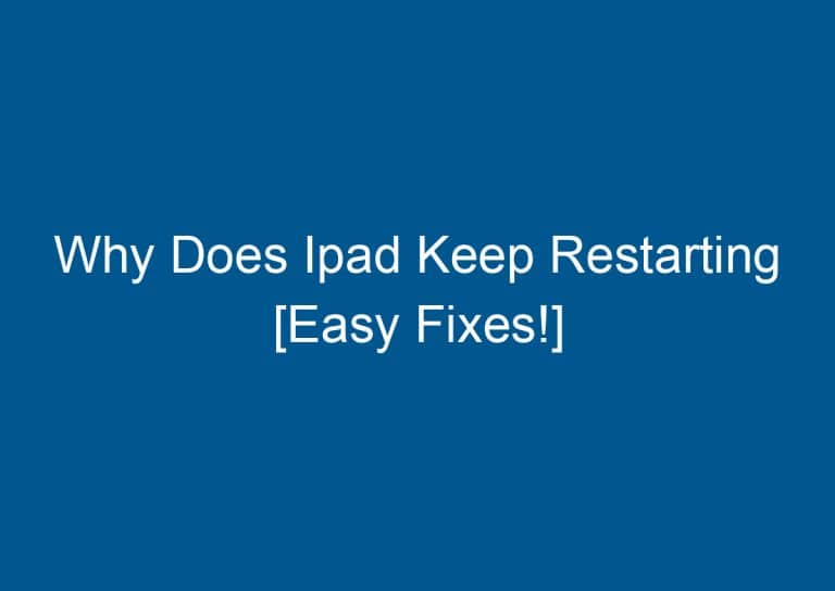 Why Does Ipad Keep Restarting [Easy Fixes!] 6