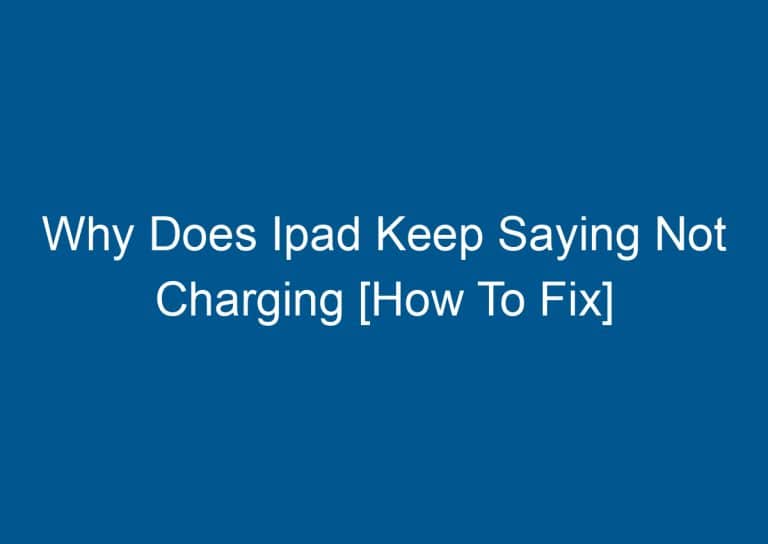 Why Does Ipad Keep Saying Not Charging [How To Fix] 5
