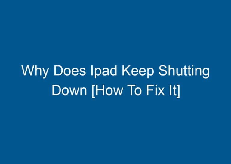Why Does Ipad Keep Shutting Down [How To Fix It] 4