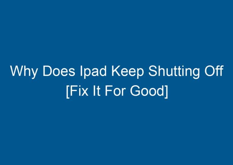 Why Does Ipad Keep Shutting Off [Fix It For Good] 3