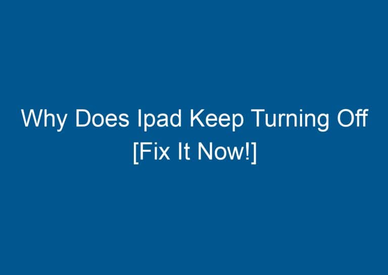 Why Does Ipad Keep Turning Off [Fix It Now!] 2