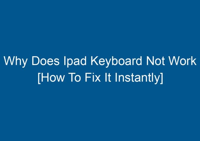 Why Does Ipad Keyboard Not Work [How To Fix It Instantly] 1