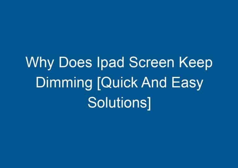 Why Does Ipad Screen Keep Dimming [Quick And Easy Solutions] 1