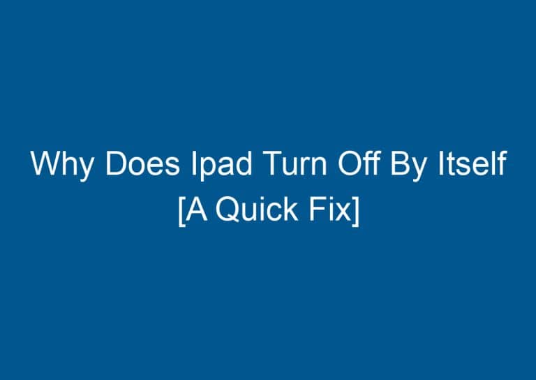 Why Does Ipad Turn Off By Itself [A Quick Fix] 7