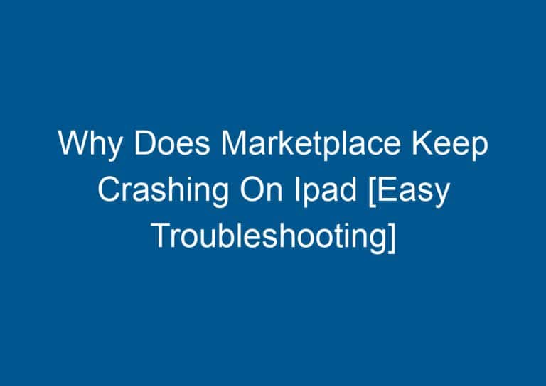 Why Does Marketplace Keep Crashing On Ipad [Easy Troubleshooting] 5