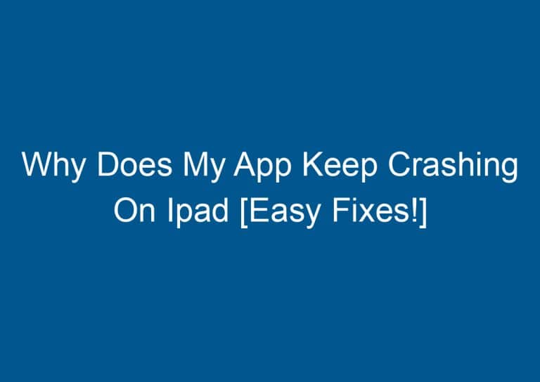 Why Does My App Keep Crashing On Ipad [Easy Fixes!]
