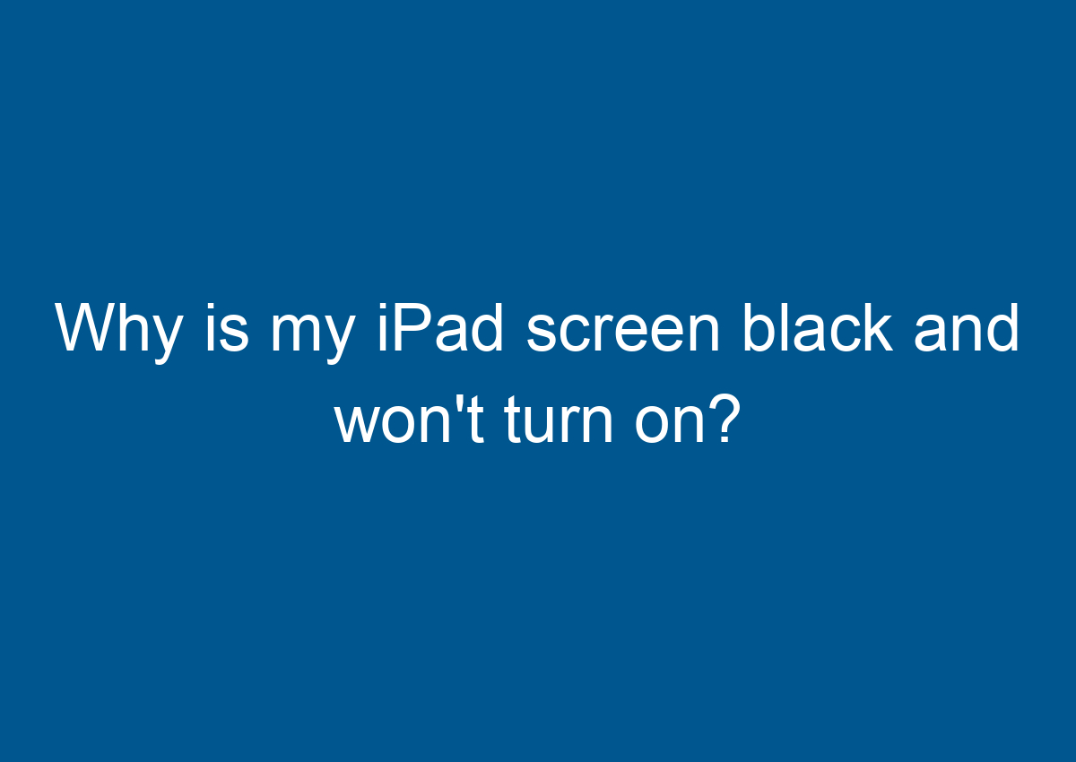 why-is-my-ipad-screen-black-and-won-t-turn-on-ourdeal-co-uk