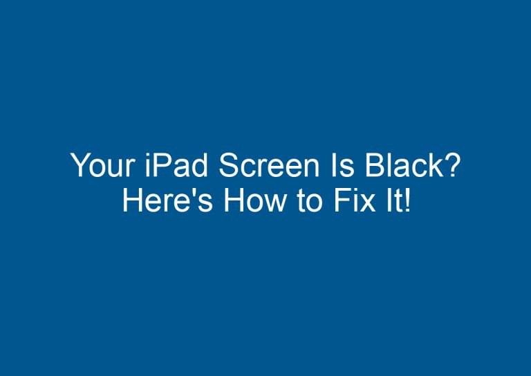 Your iPad Screen Is Black? Here's How to Fix It!