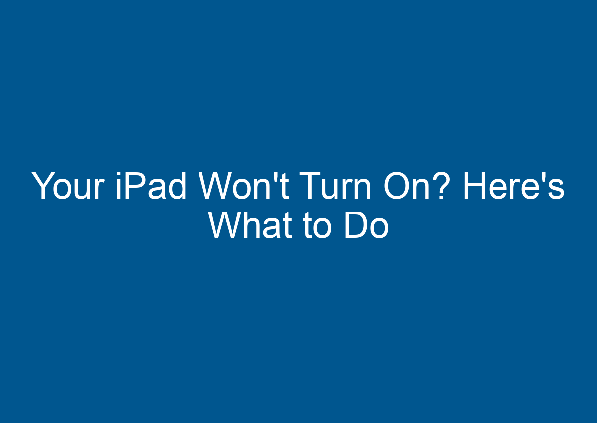 Your IPad Won't Turn On? Here's What To Do - Digitalhow - What To Do If Ipad Won T Turn On