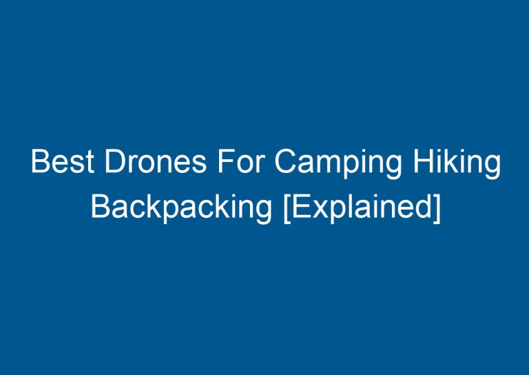 Best Drones For Camping Hiking Backpacking [Explained]
