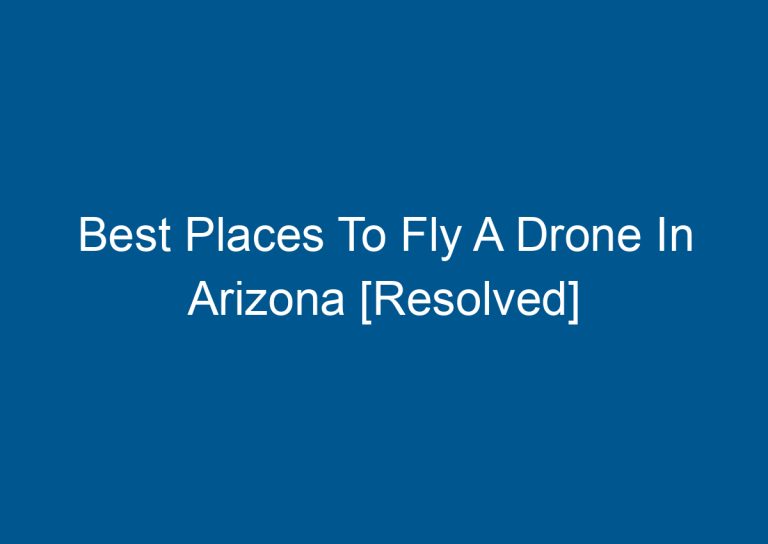 Best Places To Fly A Drone In Arizona [Resolved] 4