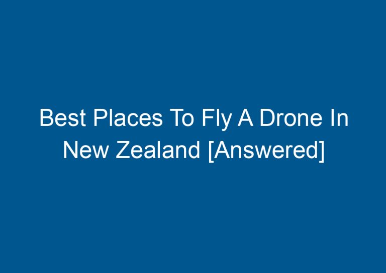 Best Places To Fly A Drone In New Zealand [Answered] 1