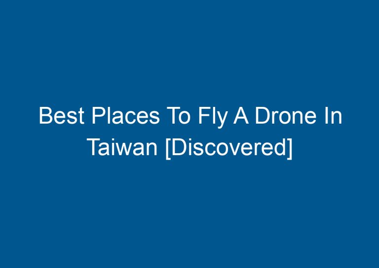 Best Places To Fly A Drone In Taiwan [Discovered] 8